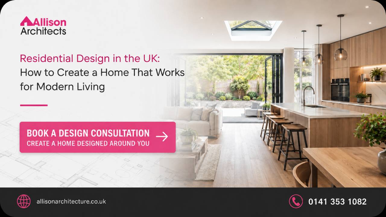Residential Design in the UK: How to Create a Home That Works for Modern Living